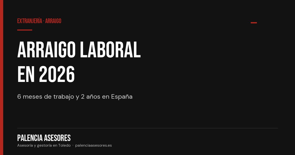 Arraigo laboral 2026: requisitos y nuevas vías — Palencia Asesores