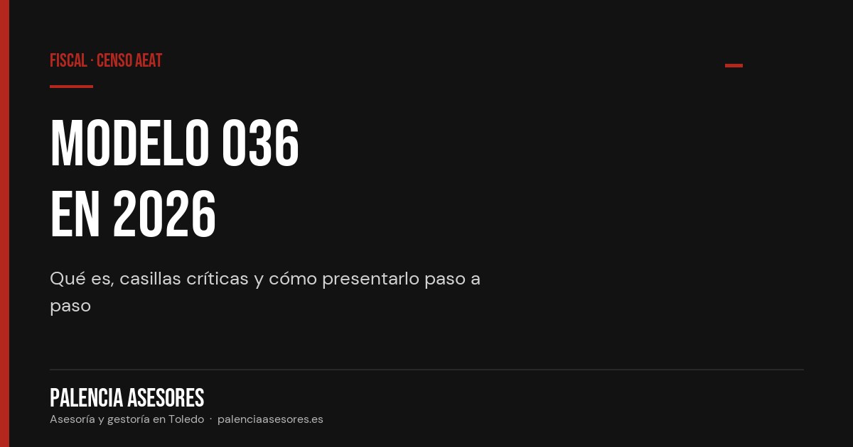 Modelo 036 en 2026: qué es y cómo presentarlo — Palencia Asesores