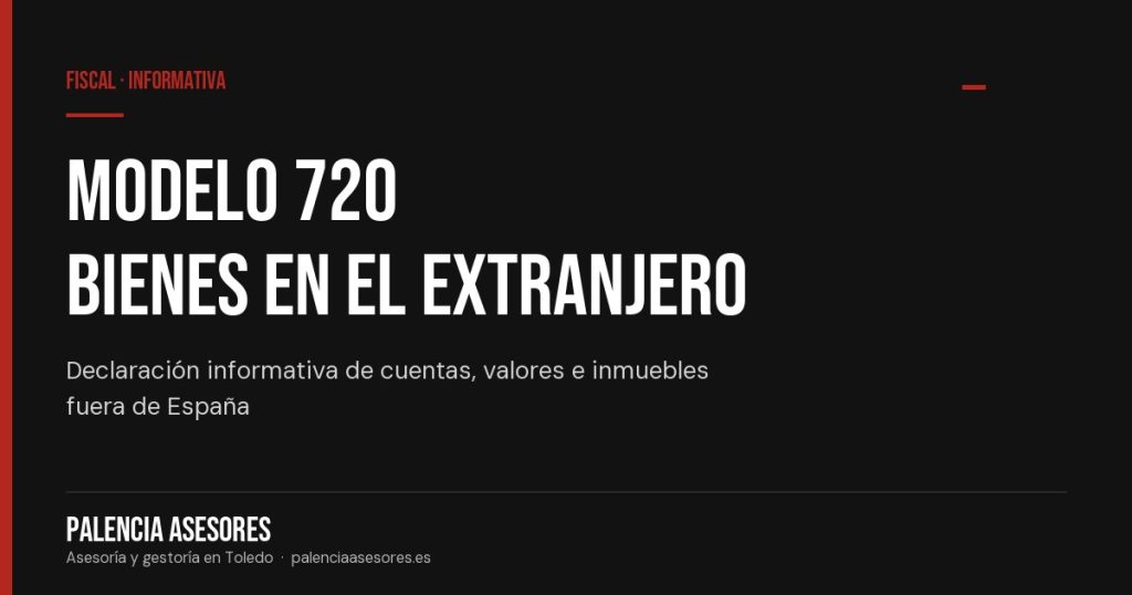 Modelo 720: bienes en el extranjero, qué declarar y plazos