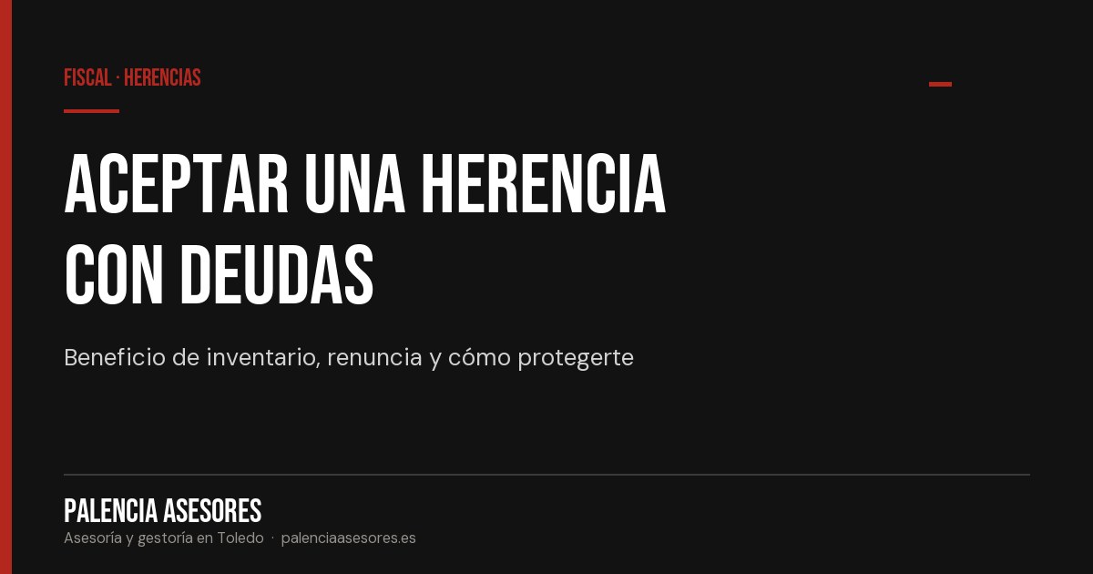 Aceptar una herencia con deudas: cómo protegerte — Palencia Asesores