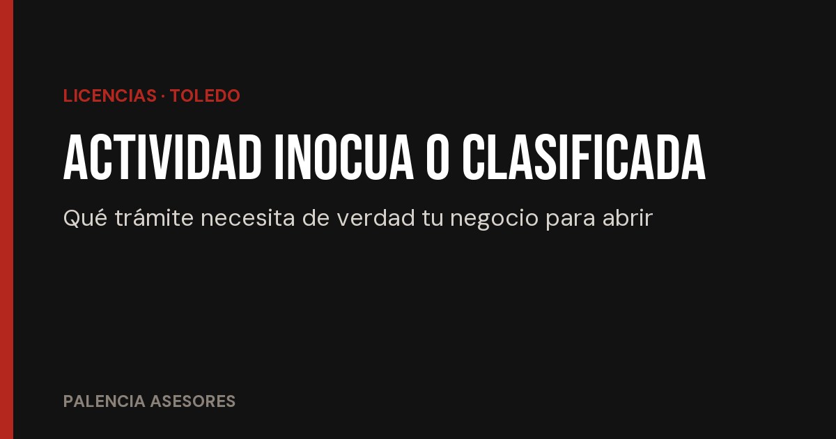 Actividad inocua o clasificada en Toledo: qué trámite necesita tu negocio