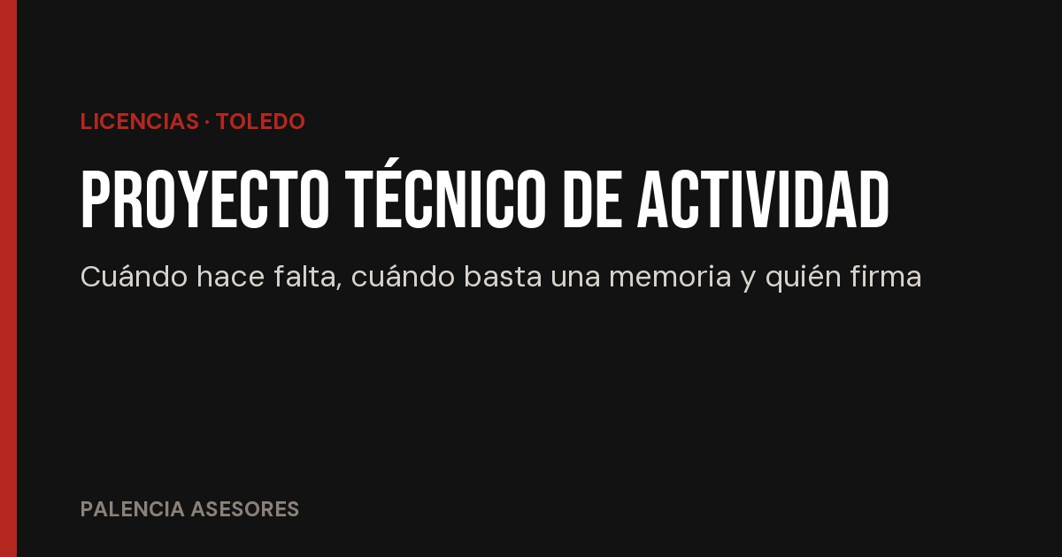 Proyecto técnico de actividad en Toledo: cuándo hace falta y quién lo firma