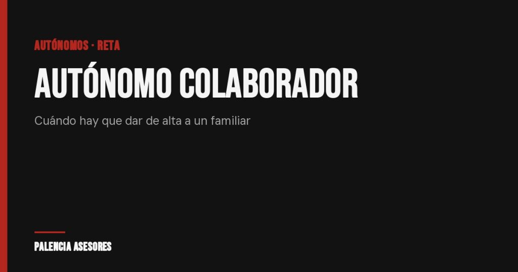 Autónomo colaborador: cuándo hay que dar de alta a un familiar