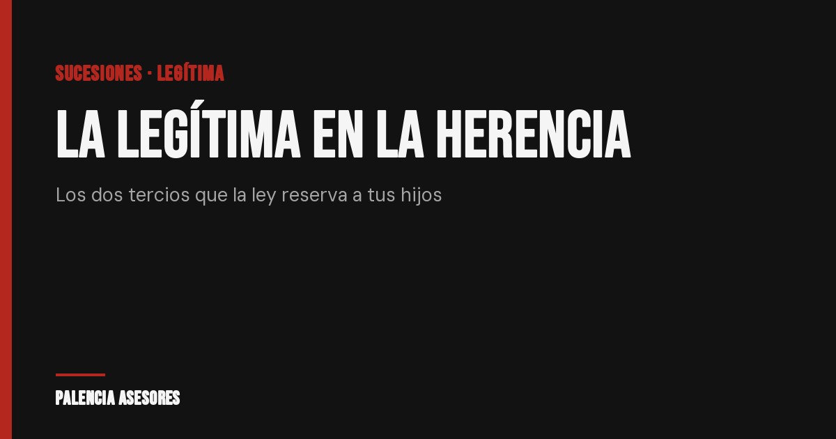 La legítima en la herencia: los dos tercios que la ley reserva a tus hijos