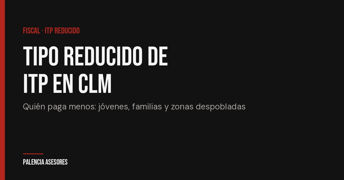 Tipo reducido de ITP en Castilla-La Mancha: quién puede pagar menos al comprar casa