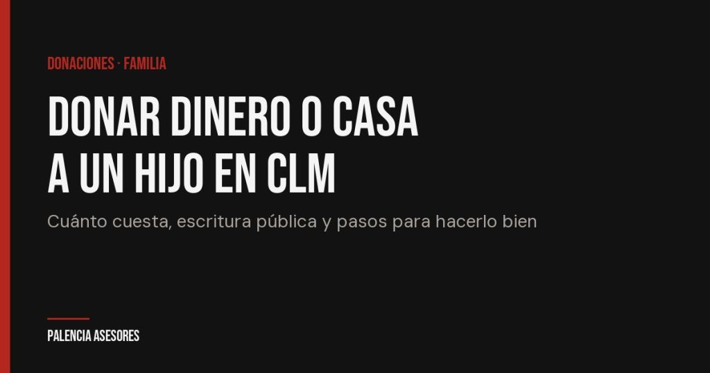 Donar dinero o una vivienda a un hijo en Castilla-La Mancha