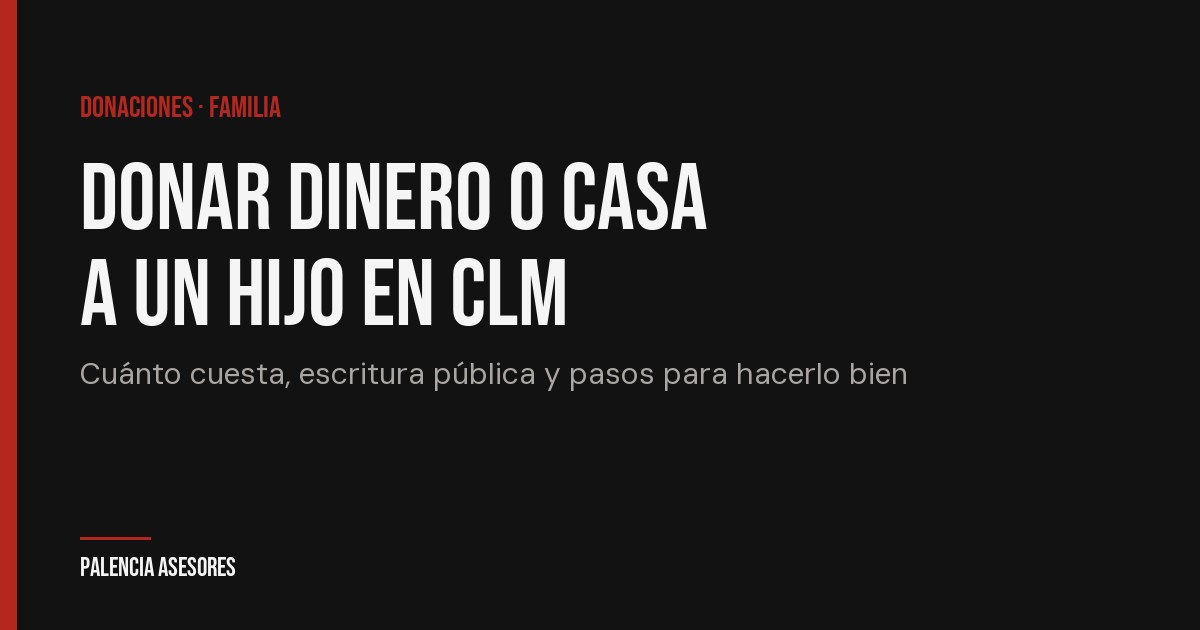 Donar dinero o una vivienda a un hijo en Castilla-La Mancha