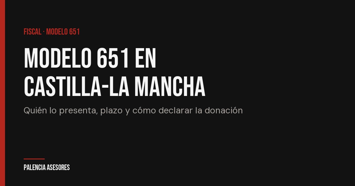 Modelo 651 en Castilla-La Mancha: guía 2026 — Palencia Asesores