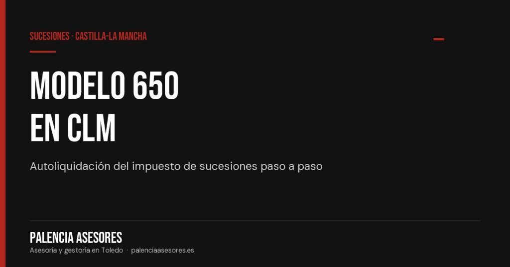 Modelo 650 en Castilla-La Mancha: cómo declarar una herencia paso a paso